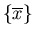 $\{\overline{x}\}$