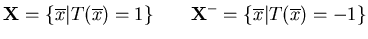 $\mbox{\bf X}^{�}=\{ \overline{x}\vert T(\overline{x})=1\}
\qquad
\mbox{\bf X}^{-}=\{ \overline{x}\vert T(\overline{x})=-1\}$
