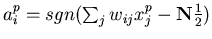 $a_{i}^{p}= sgn(\sum_{j}w_{ij}x_{j}^{p}-\mbox{\bf N}�\frac{1}{2})$