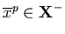 $\overline{x}^{p} \in \mbox{\bf X}^{-}$